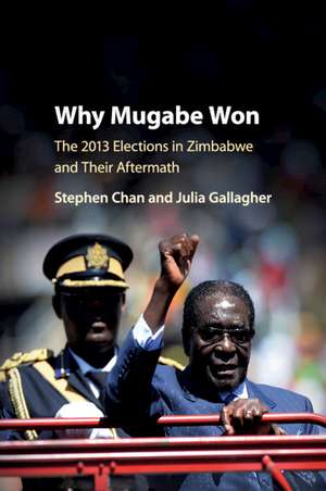 Why Mugabe Won: The 2013 Elections in Zimbabwe and their Aftermath de Stephen Chan