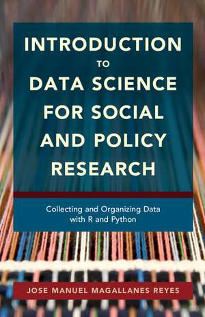 Introduction to Data Science for Social and Policy Research: Collecting and Organizing Data with R and Python de Jose Manuel Magallanes Reyes