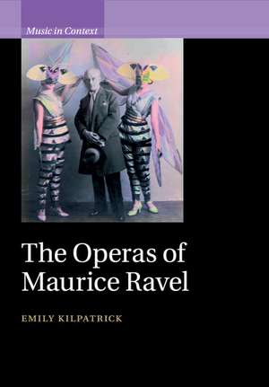 The Operas of Maurice Ravel de Emily Kilpatrick