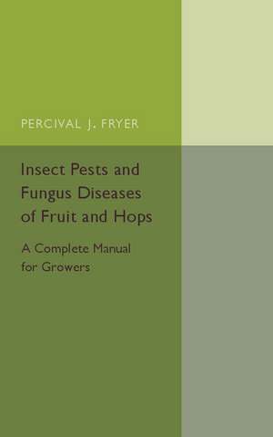 Insect Pests and Fungus Diseases of Fruit and Hops: A Complete Manual for Growers de Percival J. Fryer