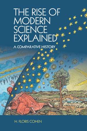 The Rise of Modern Science Explained: A Comparative History de H. Floris Cohen