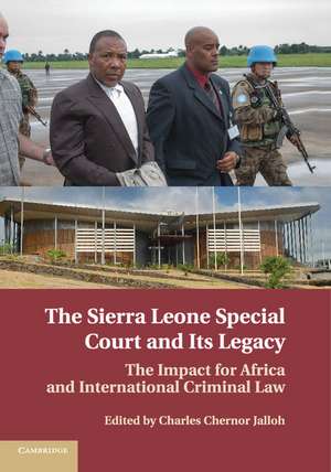 The Sierra Leone Special Court and its Legacy: The Impact for Africa and International Criminal Law de Charles Chernor Jalloh