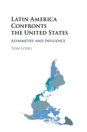 Latin America Confronts the United States: Asymmetry and Influence de Tom Long