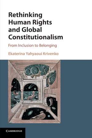 Rethinking Human Rights and Global Constitutionalism: From Inclusion to Belonging de Ekaterina Yahyaoui Krivenko