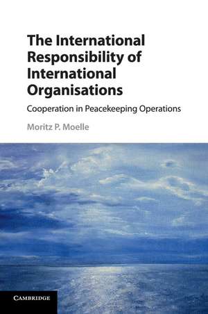 The International Responsibility of International Organisations: Cooperation in Peacekeeping Operations de Moritz P. Moelle