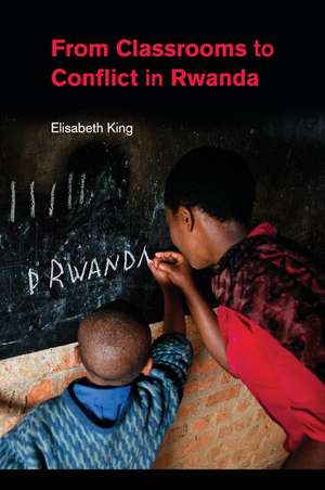 From Classrooms to Conflict in Rwanda de Elisabeth King