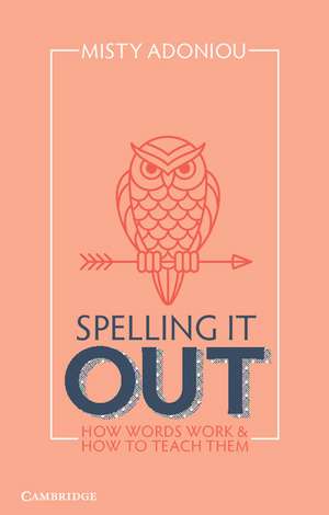 Spelling It Out: How Words Work and How to Teach Them de Misty Adoniou