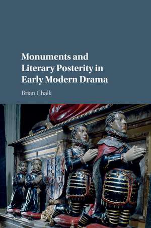 Monuments and Literary Posterity in Early Modern Drama de Brian Chalk