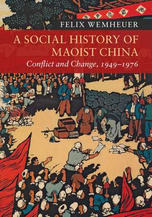 A Social History of Maoist China: Conflict and Change, 1949–1976 de Felix Wemheuer