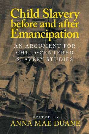 Child Slavery before and after Emancipation: An Argument for Child-Centered Slavery Studies de Anna Mae Duane