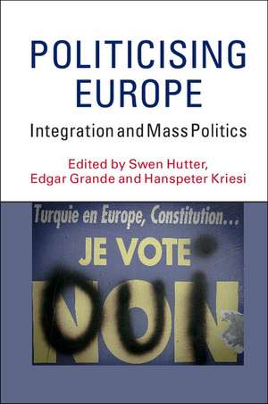 Politicising Europe: Integration and Mass Politics de Swen Hutter