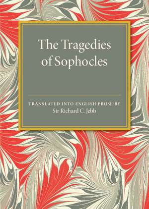 The Tragedies of Sophocles: Translated into English Prose de Richard C. Jebb