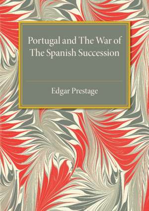 Portugal and the War of the Spanish Succession: A Bibliography with Some Diplomatic Documents de Edgar Prestage