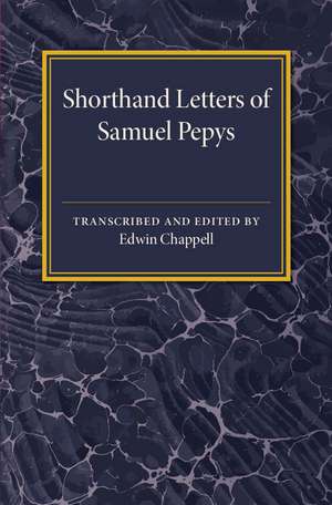 Shorthand Letters of Samuel Pepys: From a Volume Entitled S. Pepys' Official Correspondence 1662–1679 de Edwin Chappell