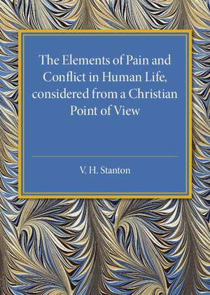 The Elements of Pain and Conflict in Human life, Considered from a Christian Point of View de V. H. Stanton