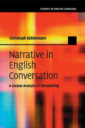 Narrative in English Conversation: A Corpus Analysis of Storytelling de Christoph Rühlemann