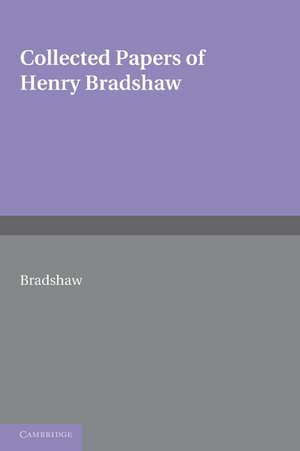 Collected Papers of Henry Bradshaw de Henry Bradshaw