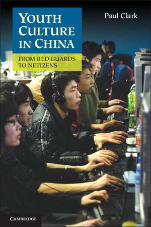 Youth Culture in China: From Red Guards to Netizens de Paul Clark