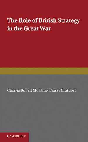 The Role of British Strategy in the Great War de C. R. M. F. Cruttwell