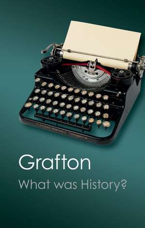 What Was History?: The Art of History in Early Modern Europe de Anthony Grafton