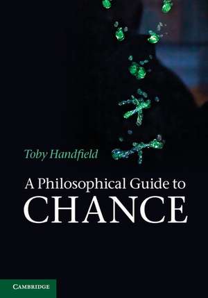 A Philosophical Guide to Chance: Physical Probability de Toby Handfield