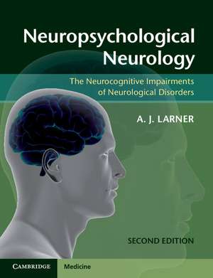 Neuropsychological Neurology: The Neurocognitive Impairments of Neurological Disorders de A. J. Larner