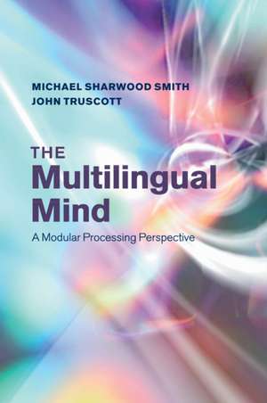 The Multilingual Mind: A Modular Processing Perspective de Michael Sharwood Smith