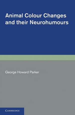 Animal Colour Changes and their Neurohumours: A Survey of Investigations 1910–1943 de George Howard Parker