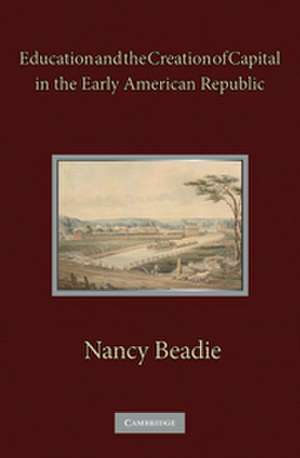 Education and the Creation of Capital in the Early American Republic de Nancy Beadie