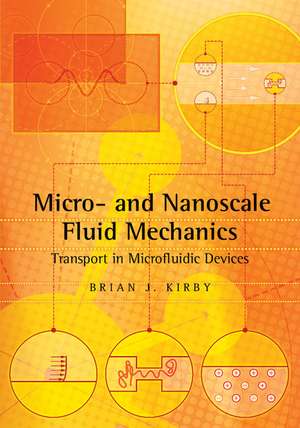 Micro- and Nanoscale Fluid Mechanics: Transport in Microfluidic Devices de Brian J. Kirby