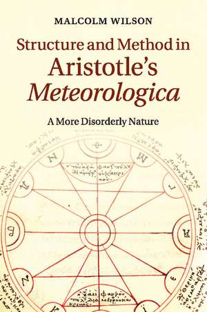 Structure and Method in Aristotle's Meteorologica: A More Disorderly Nature de Malcolm Wilson