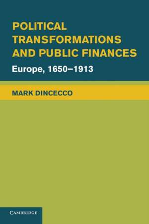 Political Transformations and Public Finances: Europe, 1650–1913 de Mark Dincecco