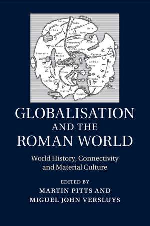 Globalisation and the Roman World: World History, Connectivity and Material Culture de Martin Pitts