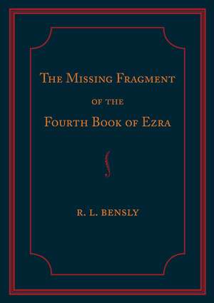 The Missing Fragment of the Fourth Book of Ezra: Discovered, and Edited with an Introduction and Notes de Robert L. Bensly