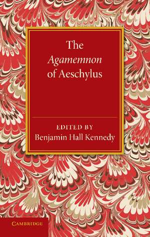 The Agamemnon of Aeschylus: With a Metrical Translation and Notes Critical and Illustrative de Benjamin Hall Kennedy