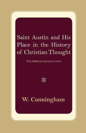 S. Austin and his Place in the History of Christian Thought: The Hulsean Lectures 1885 de W. Cunningham