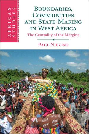 Boundaries, Communities and State-Making in West Africa: The Centrality of the Margins de Paul Nugent