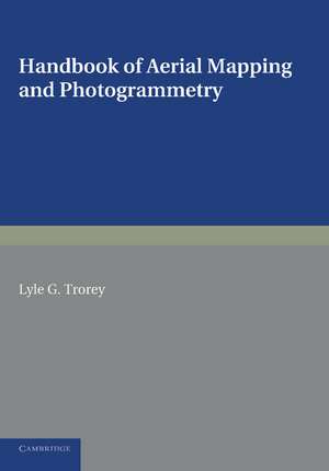 Handbook of Aerial Mapping and Photogrammetry de Lyle G. Trorey