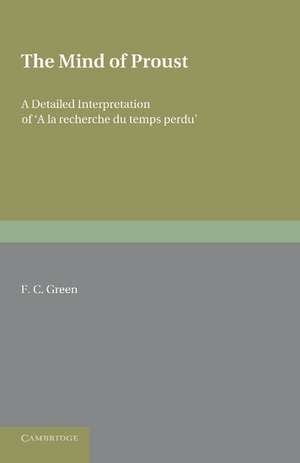 The Mind of Proust: A Detailed Interpretation of ‘A la recherche du temps perdu' de F. C. Green