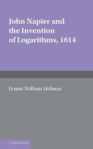 John Napier and the Invention of Logarithms, 1614: A Lecture by E.W. Hobson de E. W. Hobson