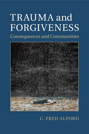 Trauma and Forgiveness: Consequences and Communities de C. Fred Alford