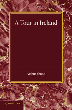 A Tour in Ireland: With General Observations on the Present State of that Kingdom Made in the Years 1776, 1777 and 1778 de Arthur Young