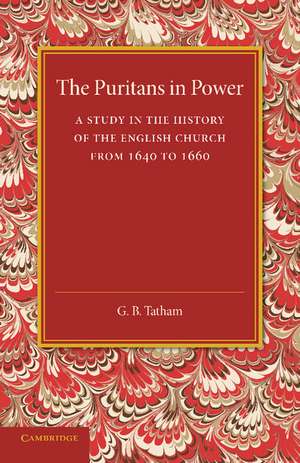 The Puritans in Power: A Study in the History of the English Church from 1640 to 1660 de G. B. Tatham