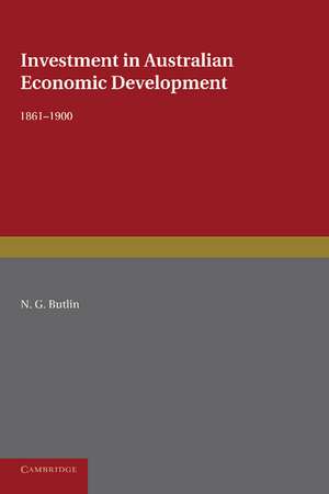 Investment in Australian Economic Development, 1861–1900 de N. G. Butlin