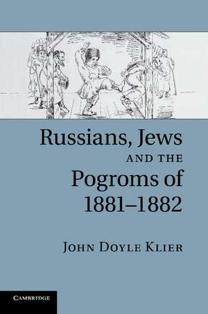 Russians, Jews, and the Pogroms of 1881–1882 de John Doyle Klier