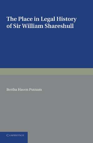 The Place in Legal History of Sir William Shareshull: Chief Justice of the King's Bench 1350–1361 de Bertha Haven Putnam