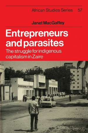 Entrepreneurs and Parasites: The Struggle for Indigenous Capitalism in Zaïre de Janet MacGaffey