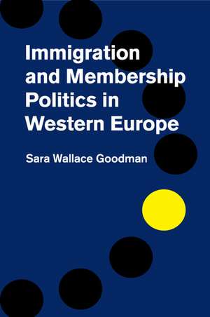 Immigration and Membership Politics in Western Europe de Sara Wallace Goodman