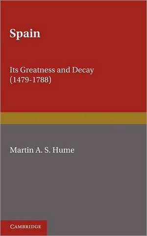 Spain: Its Greatness and Decay 1479–1788 de Martin A. S. Hume