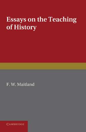 Essays on the Teaching of History de F. W. Maitland